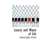 Luxury and Waste of Life by Urwick, Edward Johns, 9780554663005