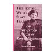 The Jewish White Slave Trade and the Untold Story of Raquel Liberman by Glickman,Nora, 9780815333005