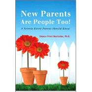 New Parents Are People Too: 8 Secrets to Surviving Parenthood as Individuals and as a Couple by Buchalter, Sharon Fried, Ph.D., 9780979093005