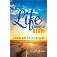 Life With(out) Kirk A broken path that finds direction by Coleman, David; Lundell, Peter, 9781098313005