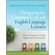 Navigating the Common Core with English Language Learners Practical Strategies to Develop Higher-Order Thinking Skills by Ferlazzo, Larry; Sypnieski, Katie Hull, 9781119023005