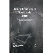 Armed Conflicts in South Asia 2010: Growing Left-wing Extremism and Religious Violence by Chandran,D. Suba, 9781138383005