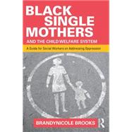 Black Single Mothers and the Child Welfare System: A Guide for Social Workers on Addressing Oppression by Brooks; Brandynicole, 9781138903005