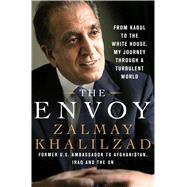 The Envoy From Kabul to the White House, My Journey Through a Turbulent World by Khalilzad, Zalmay, 9781250083005