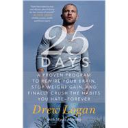 25Days A Proven Program to Rewire Your Brain, Stop Weight Gain, and Finally Crush the Habits You Hate--Forever by Logan, Drew; Murphy, Myatt, 9781501163005
