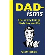 Dad-isms The Crazy Things Dads Say and Do by Tibballs, Geoff, 9781789293005