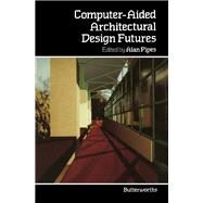 Computer-Aided Architectural Design Futures by Alan Pipes, 9780408053006