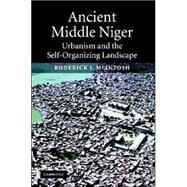 Ancient Middle Niger: Urbanism and the Self-organizing Landscape by Roderick J. McIntosh, 9780521813006