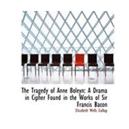 The Tragedy of Anne Boleyn: A Drama in Cipher Found in the Works of Sir Francis Bacon by Gallup, Elizabeth Wells, 9780554893006