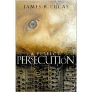 A Perfect Persecution: A Novel by Lucas, James R., 9780805423006