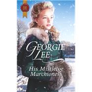 His Mistletoe Marchioness by Lee, Georgie, 9781335523006