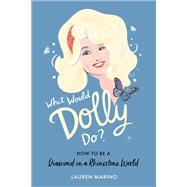 What Would Dolly Do? How to Be a Diamond in a Rhinestone World by Marino, Lauren, 9781538713006