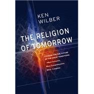 The Religion of Tomorrow by Wilber, Ken, 9781611803006