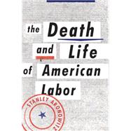 The Death and Life of American Labor Toward a New Workers' Movement by ARONOWITZ, STANLEY, 9781784783006