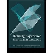 Relating Experience : Stories from Health and Social Care by Malone, Caroline; Forbat, Liz; Robb, Martin; Seden, Janet, 9780203493007