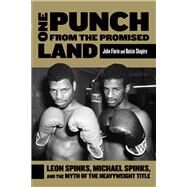 One Punch from the Promised Land Leon Spinks, Michael Spinks, and the Myth of the Heavyweight Title by Florio, John; Shapiro, Ouisie, 9780762783007