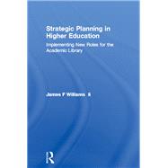Strategic Planning in Higher Education: Implementing New Roles for the Academic Library by Williams  Ii; James F, 9781138983007