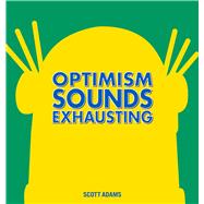 Optimism Sounds Exhausting by Adams, Scott, 9781449463007