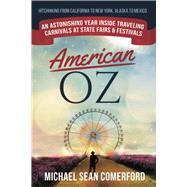 American OZ: An Astonishing Year Inside Traveling Carnivals at State Fairs & Festivals: Hitchhiking From California to New York by Comerford, Michael Sean;, 9781952693007