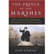The Prince of the Marshes: And Other Occupational Hazards of a Year in Iraq by Stewart, Rory, 9780156033008