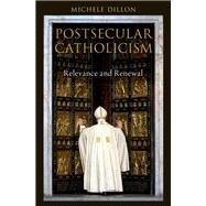 Postsecular Catholicism Relevance and Renewal by Dillon, Michele, 9780190693008