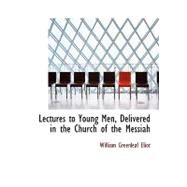 Lectures to Young Men, Delivered in the Church of the Messiah by Eliot, William Greenleaf, 9780554703008