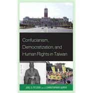 Confucianism, Democratization, and Human Rights in Taiwan by Fetzer, Joel; Soper, J Christopher, 9780739173008