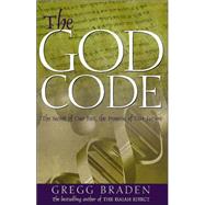 The God Code The Secret of Our Past, the Promise of Our Future by Braden, Gregg, 9781401903008
