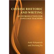 Chinese Rhetoric and Writing by Kirkpatrick, Andy; Xu, Zhichang, 9781602353008