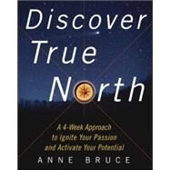 Discover True North A Program to Ignite Your Passion and Activate Your Potential by Bruce, Anne, 9780071403009