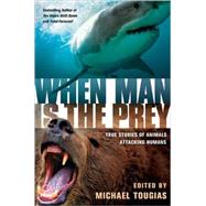 When Man is the Prey True Stories of Animals Attacking Humans by Tougias, Michael J., 9780312373009