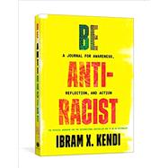 Be Antiracist A Journal for Awareness, Reflection, and Action by Kendi, Ibram X., 9780593233009