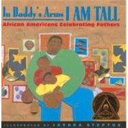 In Daddy's Arms I Am Tall: African Americans Celebrating Fathers by Steptoe, Javaka, 9780613333009