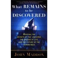What Remains to Be Discovered Mapping the Secrets of the Universe, the Origins of Life, and the Future of the Human Race by Maddox, John, 9780684863009