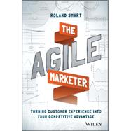 The Agile Marketer Turning Customer Experience Into Your Competitive Advantage by Smart, Roland, 9781119223009