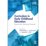 Curriculum in Early Childhood Education: Re-examined, Rediscovered, Renewed by Mueller; Jennifer, 9781138103009