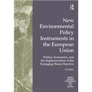 New Environmental Policy Instruments in the European Union: Politics, Economics, and the Implementation of the Packaging Waste Directive by Bailey,Ian, 9781138273009
