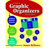 A Guide to Graphic Organizers; Helping Students Organize and Process Content for Deeper Learning by James Bellanca, 9781412953009