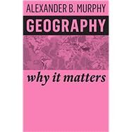 Geography Why It Matters by Murphy, Alexander B., 9781509523009