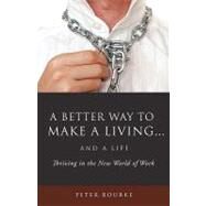 A Better Way to Make a Living...and a Life by Bourke, Peter, 9781607913009