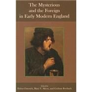 The Mysterious and the Foreign in Early Modern England by Ostovich, Helen Ostovich; Silcox, Mary V.; Roebuck, Graham, 9781611493009