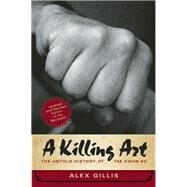 A Killing Art The Untold History of Tae Kwon Do, Updated and Revised by Gillis, Alex, 9781770413009