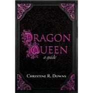 DRAGON QUEEN A guide. by Downs, Christine R, 9798350943009