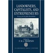 Landowners, Capitalists, and Entrepreneurs Essays for Sir John Habakkuk by Thompson, F. M. L., 9780198283010
