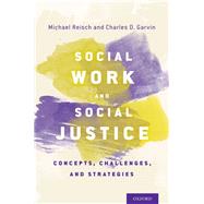 Social Work and Social Justice Concepts, Challenges, and Strategies by Reisch, Michael; Garvin, Charles D., 9780199893010