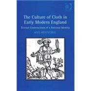 The Culture of Cloth in Early Modern England: Textual Constructions of a National Identity by Hentschell,Roze, 9780754663010