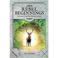 Rebel Beginnings A Legends of Cristanico Novel by Updike, M.C., 9780998823010