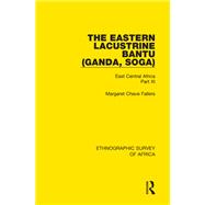 The Eastern Lacustrine Bantu (Ganda, Soga): East Central Africa Part XI by Fallers; Margaret Chave, 9781138233010