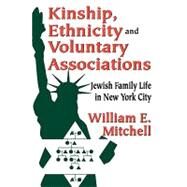 Kinship, Ethnicity and Voluntary Associations: Jewish Family Life in New York City by Mitchell,William E., 9780202363011