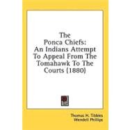 Ponca Chiefs : An Indians Attempt to Appeal from the Tomahawk to the Courts (1880) by Tibbles, Thomas Henry; Phillips, Wendell, 9780548973011